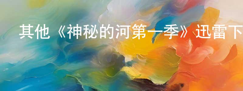 白福民的網絡影視資源,其他《神秘的河第一季》迅雷下載/在線觀看/百度云-都市/情感-美劇天堂